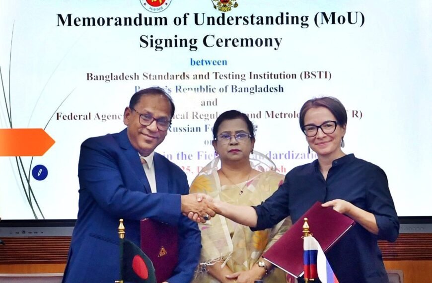 বিএসটিআই ও রাশিয়ার ফেডারেল এজেন্সির মধ্যে মান নির্ধারণ এবং প্রযুক্তিগত নিয়ন্ত্রণে সহযোগিতা জোরদারে সমঝোতা স্মারক (MoU) স্বাক্ষরিত